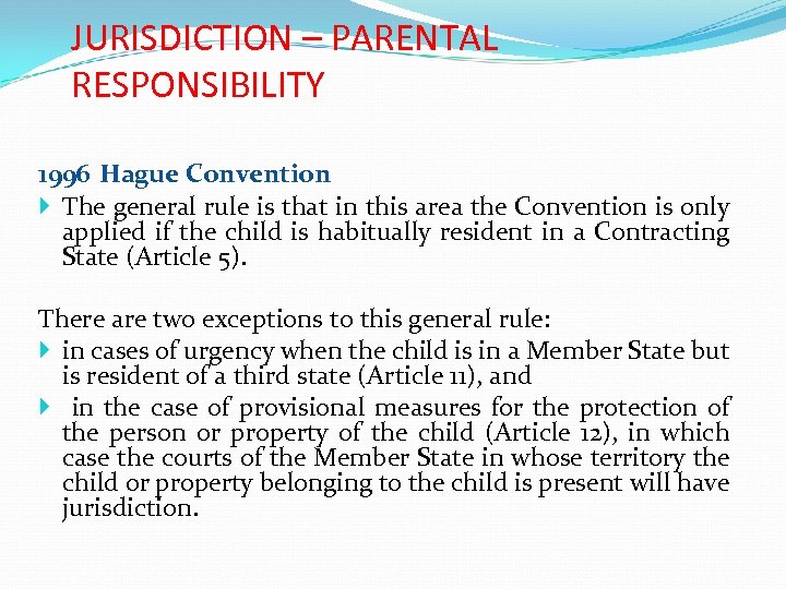 JURISDICTION – PARENTAL RESPONSIBILITY 1996 Hague Convention The general rule is that in this
