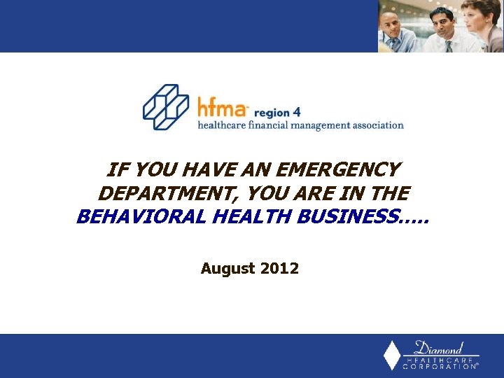 IF YOU HAVE AN EMERGENCY DEPARTMENT, YOU ARE IN THE BEHAVIORAL HEALTH BUSINESS…. .