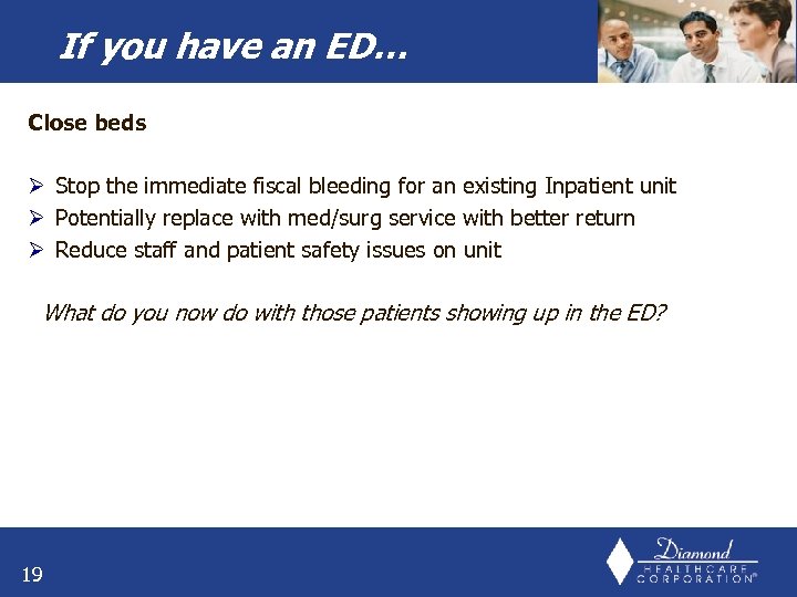 If you have an ED… Close beds Ø Stop the immediate fiscal bleeding for