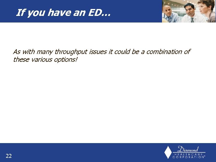 If you have an ED… As with many throughput issues it could be a