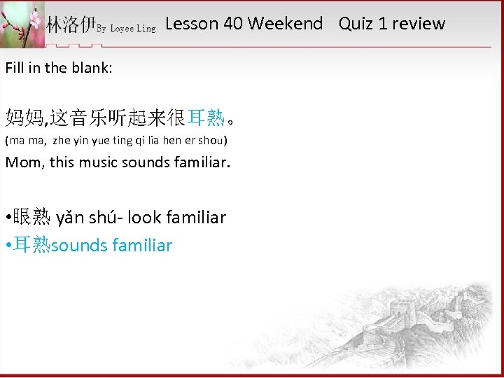 Lesson 40 Weekend Quiz 1 review Fill in the blank: 妈妈, 这音乐听起来很耳熟。 (ma ma,