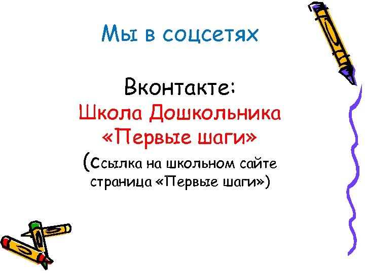 Мы в соцсетях Вконтакте: Школа Дошкольника «Первые шаги» (ссылка на школьном сайте страница «Первые