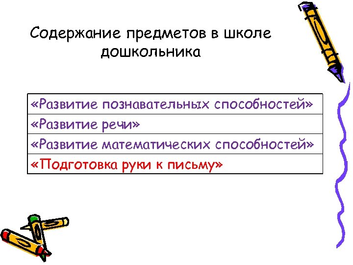 Содержание предметов в школе дошкольника «Развитие познавательных способностей» «Развитие речи» «Развитие математических способностей» «Подготовка