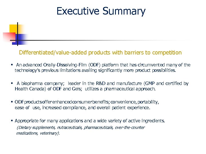 Executive Summary Differentiated/value-added products with barriers to competition § An advanced Orally-Dissolving-Film (ODF) platform