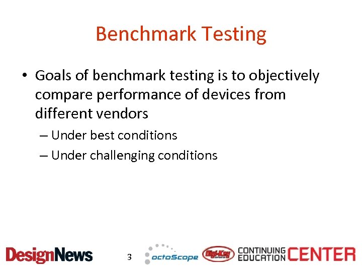Benchmark Testing • Goals of benchmark testing is to objectively compare performance of devices