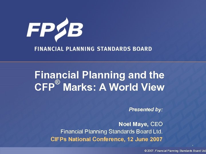 Financial Planning and the ® CFP Marks: A World View Presented by: Noel Maye,