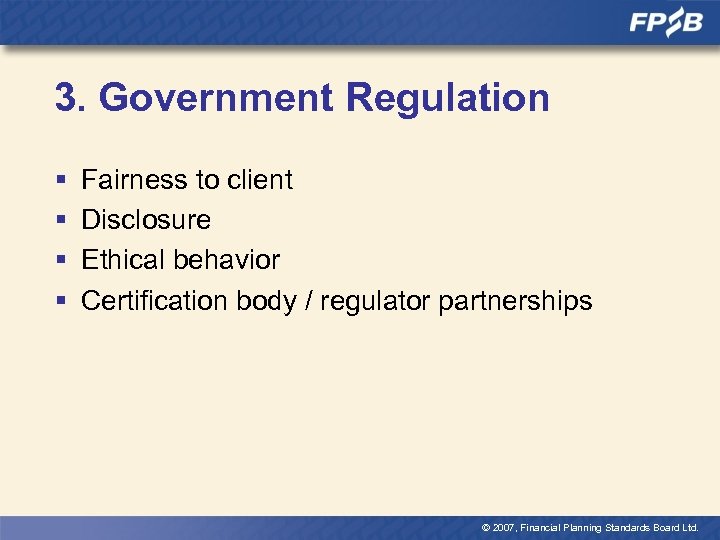 3. Government Regulation § § Fairness to client Disclosure Ethical behavior Certification body /