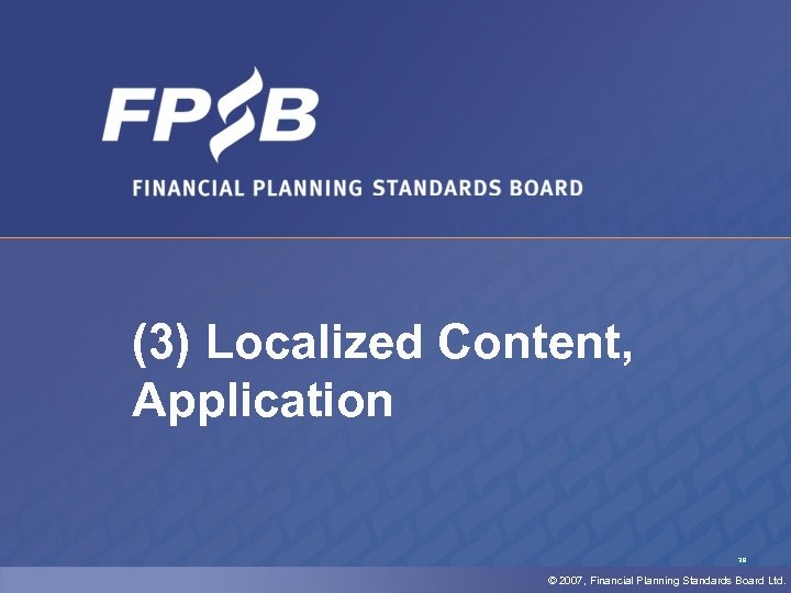 (3) Localized Content, Application 39 © 2007, Financial Planning Standards Board Ltd. 