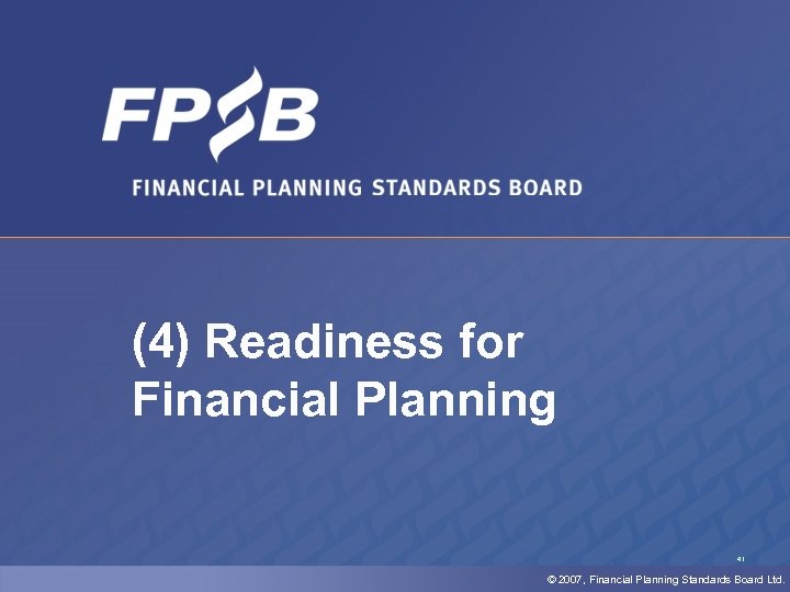 (4) Readiness for Financial Planning 41 © 2007, Financial Planning Standards Board Ltd. 