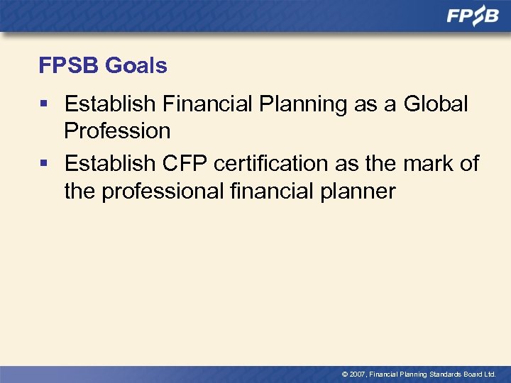FPSB Goals § Establish Financial Planning as a Global Profession § Establish CFP certification