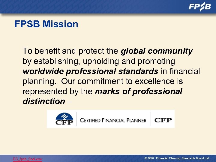 FPSB Mission To benefit and protect the global community by establishing, upholding and promoting