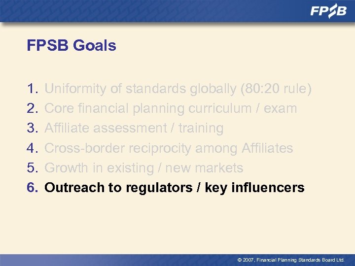 FPSB Goals 1. 2. 3. 4. 5. 6. Uniformity of standards globally (80: 20