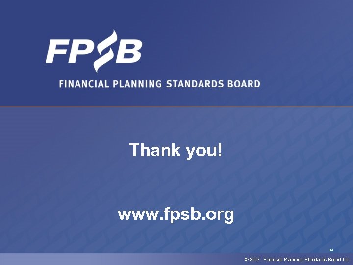 Thank you! www. fpsb. org 54 © 2007, Financial Planning Standards Board Ltd. 