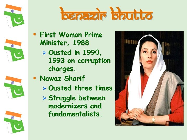 Benazir Bhutto § First Woman Prime Minister, 1988 Ø Ousted in 1990, 1993 on