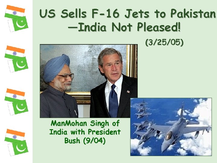US Sells F-16 Jets to Pakistan —India Not Pleased! (3/25/05) Man. Mohan Singh of