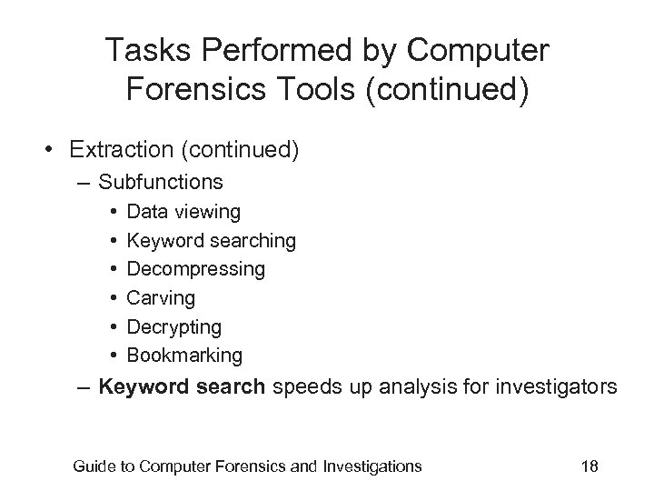 Tasks Performed by Computer Forensics Tools (continued) • Extraction (continued) – Subfunctions • •