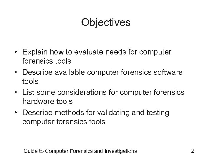 Objectives • Explain how to evaluate needs for computer forensics tools • Describe available