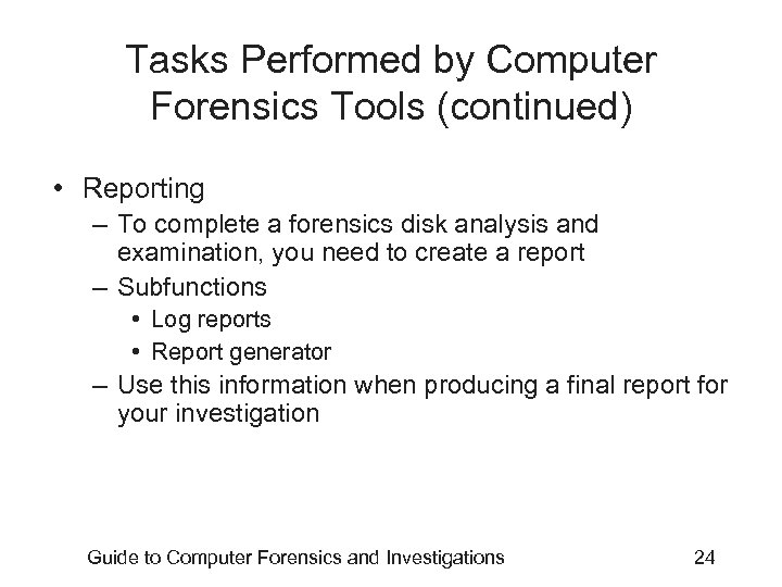 Tasks Performed by Computer Forensics Tools (continued) • Reporting – To complete a forensics