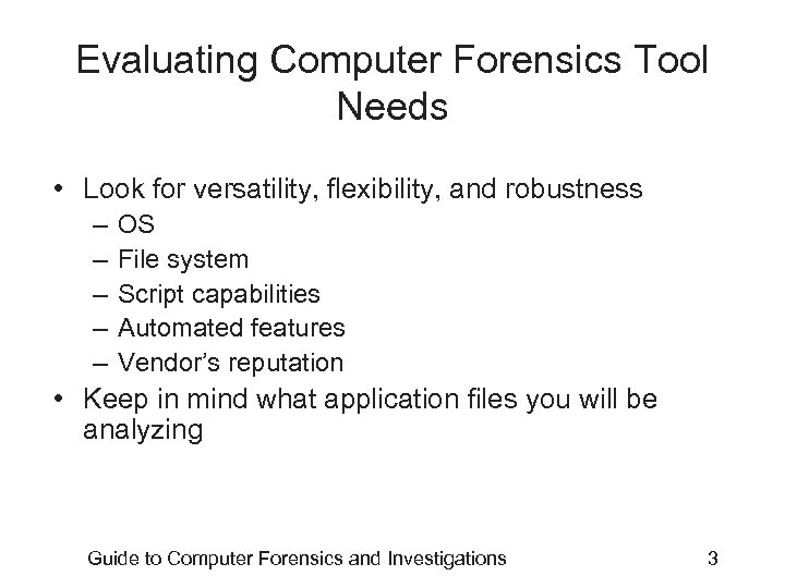 Evaluating Computer Forensics Tool Needs • Look for versatility, flexibility, and robustness – –