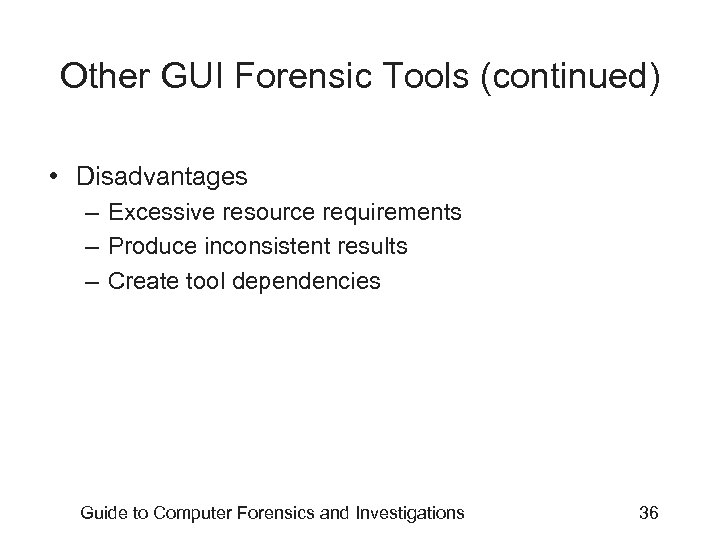 Other GUI Forensic Tools (continued) • Disadvantages – Excessive resource requirements – Produce inconsistent