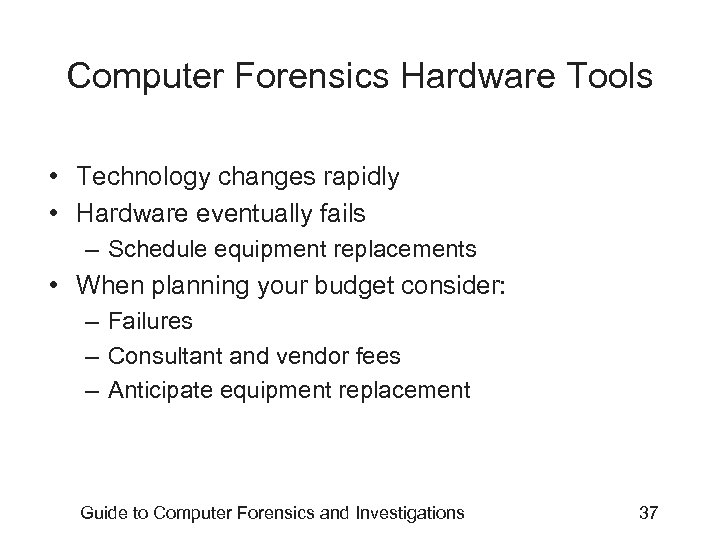 Computer Forensics Hardware Tools • Technology changes rapidly • Hardware eventually fails – Schedule