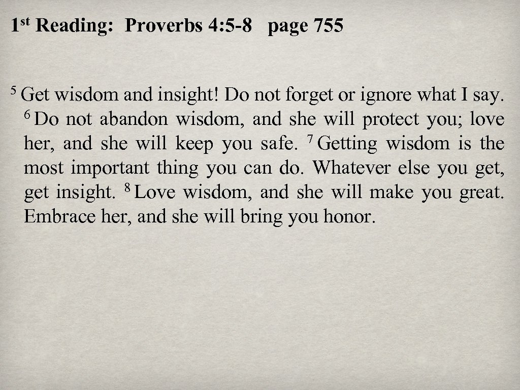 1 st Reading: Proverbs 4: 5 -8 page 755 5 Get wisdom and insight!