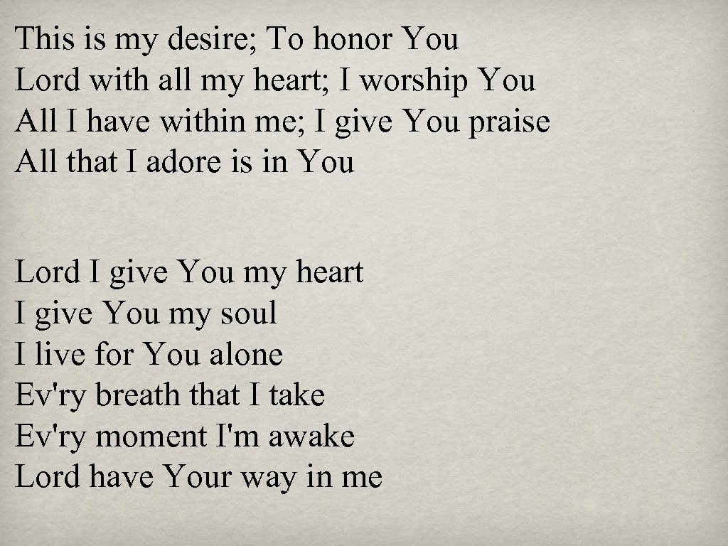 This is my desire; To honor You Lord with all my heart; I worship