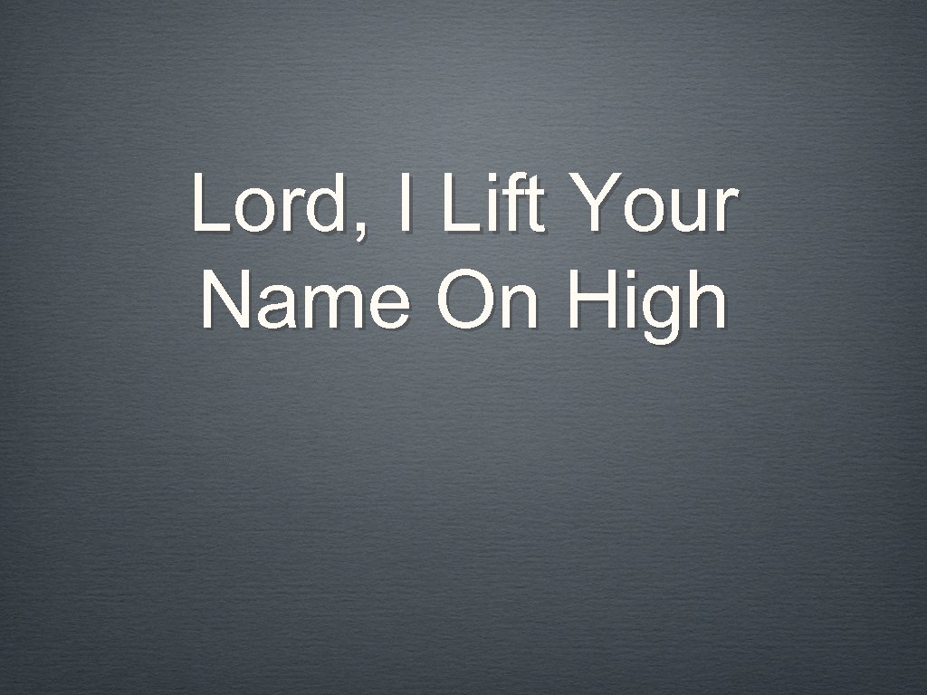 Lord, I Lift Your Name On High 