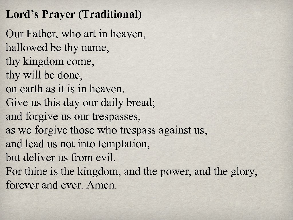 Lord’s Prayer (Traditional) Our Father, who art in heaven, hallowed be thy name, thy