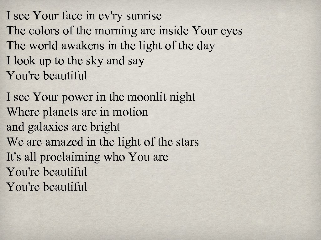 I see Your face in ev'ry sunrise The colors of the morning are inside