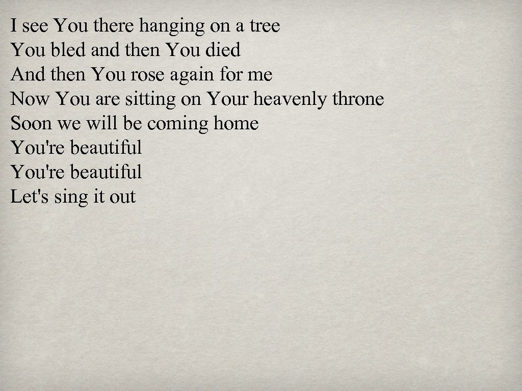 I see You there hanging on a tree You bled and then You died