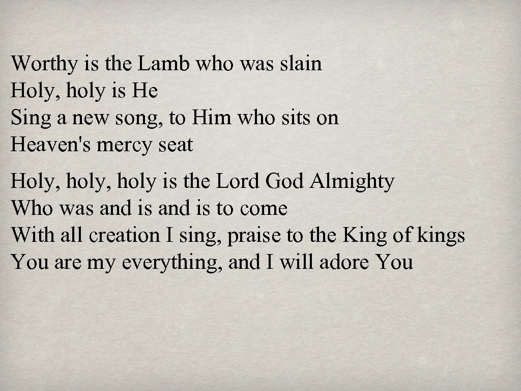 Worthy is the Lamb who was slain Holy, holy is He Sing a new