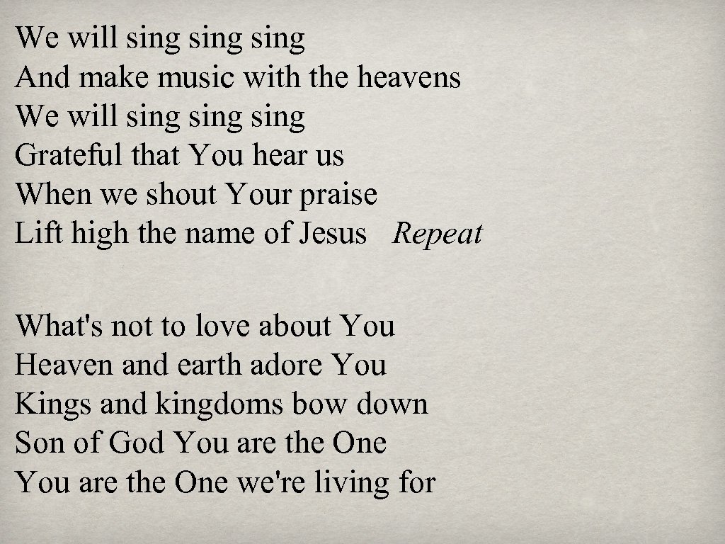 We will sing And make music with the heavens We will sing Grateful that