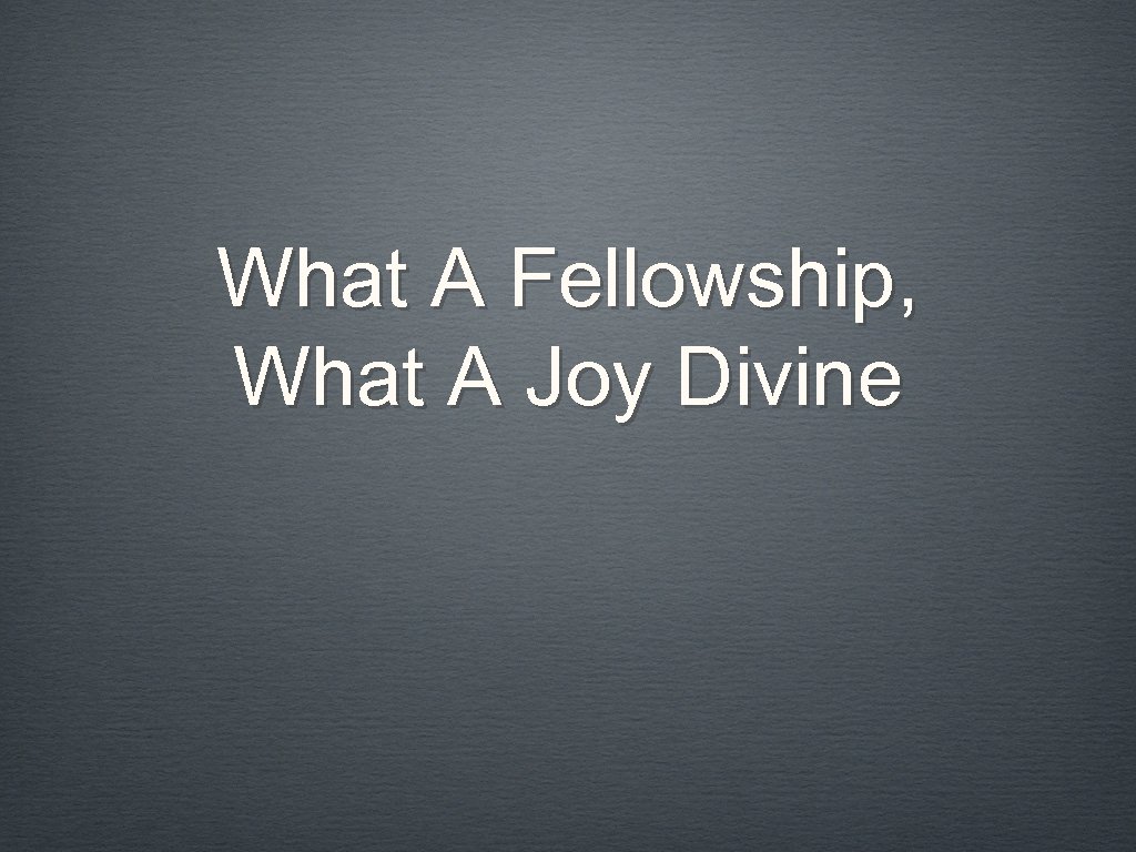 What A Fellowship, What A Joy Divine 