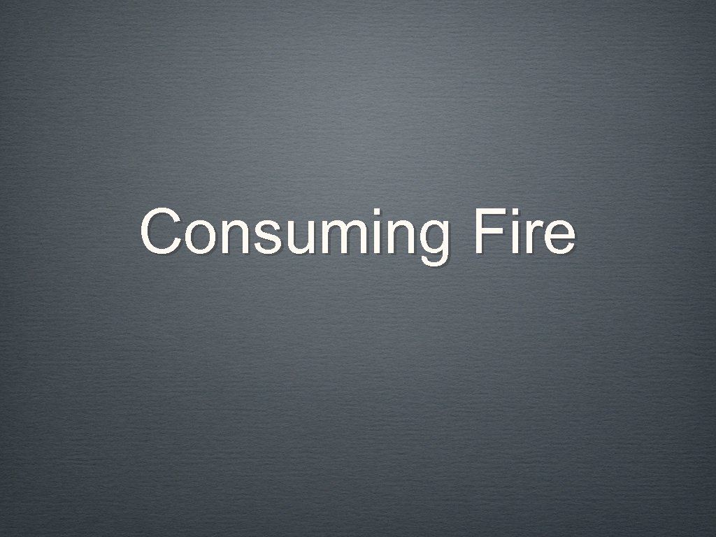 Consuming Fire 