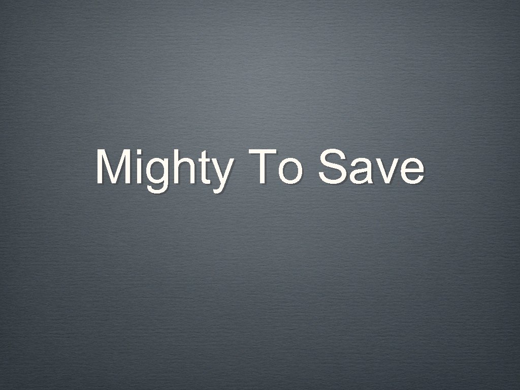 Mighty To Save 