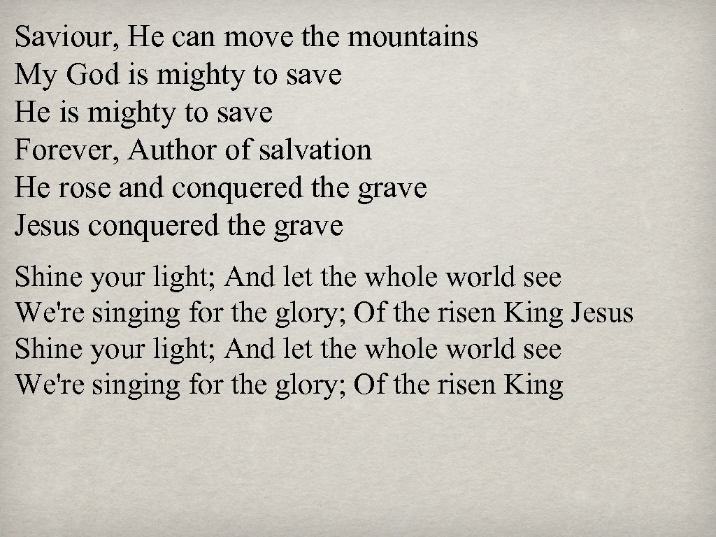 Saviour, He can move the mountains My God is mighty to save He is