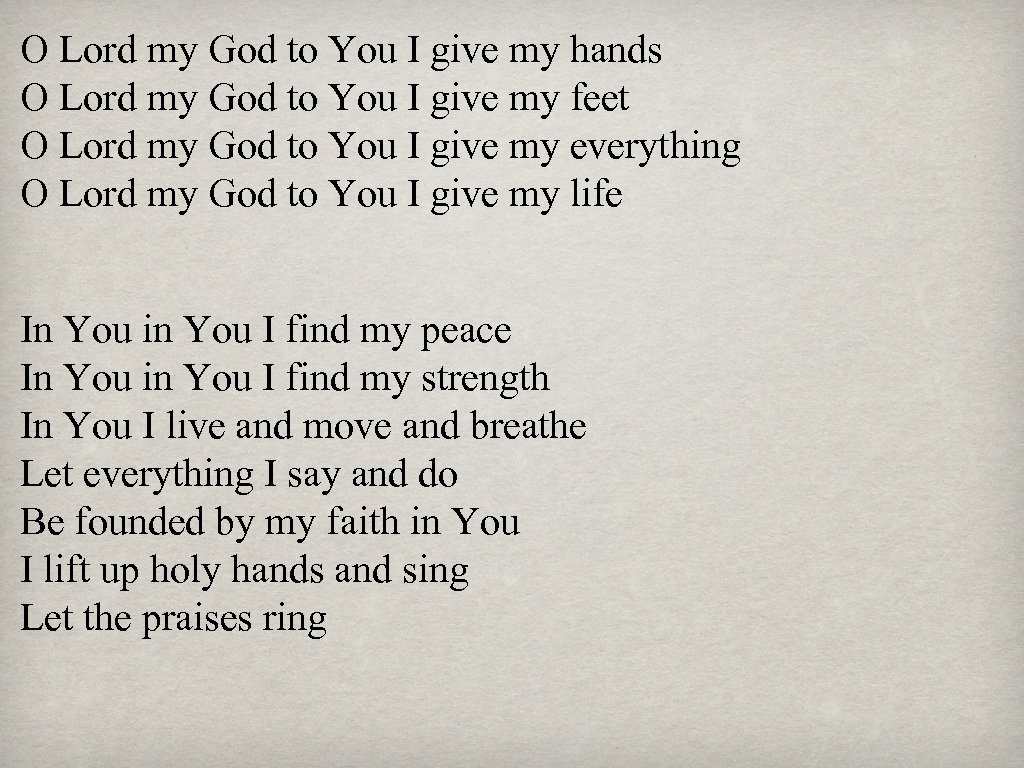 O Lord my God to You I give my hands O Lord my God