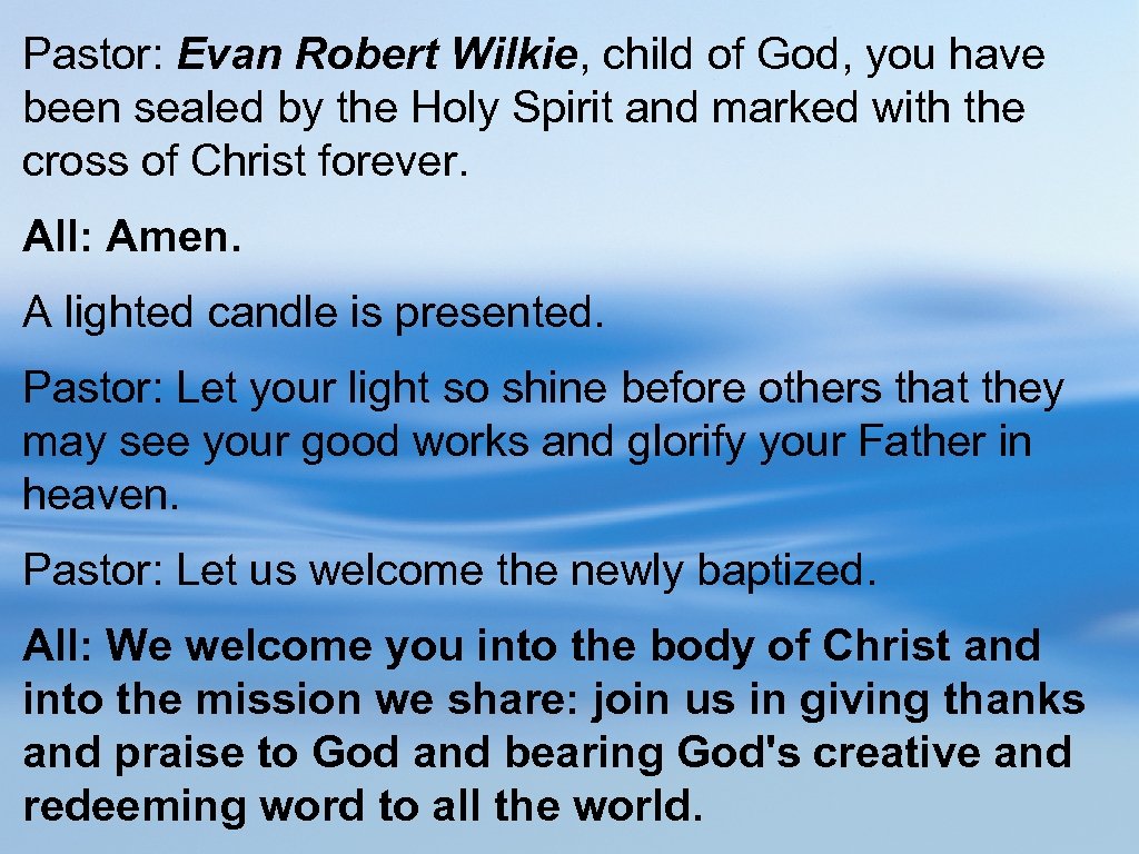 Pastor: Evan Robert Wilkie, child of God, you have been sealed by the Holy