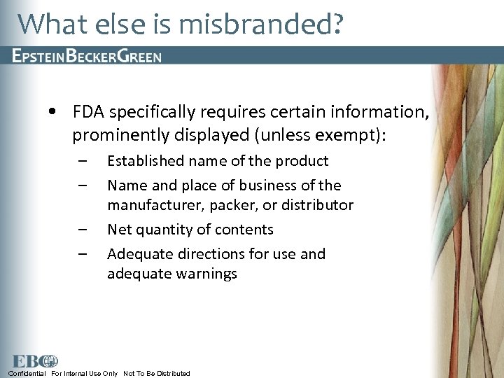 What else is misbranded? • FDA specifically requires certain information, prominently displayed (unless exempt):