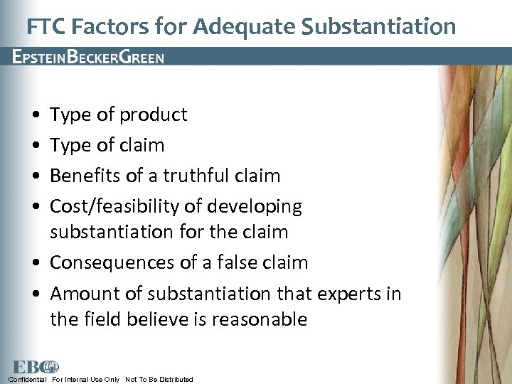 FTC Factors for Adequate Substantiation • • Type of product Type of claim Benefits
