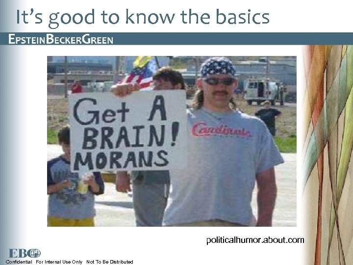 It’s good to know the basics politicalhumor. about. com Confidential For Internal Use Only