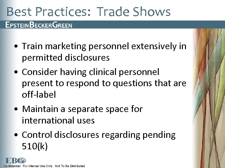 Best Practices: Trade Shows • Train marketing personnel extensively in permitted disclosures • Consider