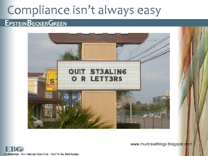 Compliance isn’t always easy www. mustreadblogspot. com Confidential For Internal Use Only Not To