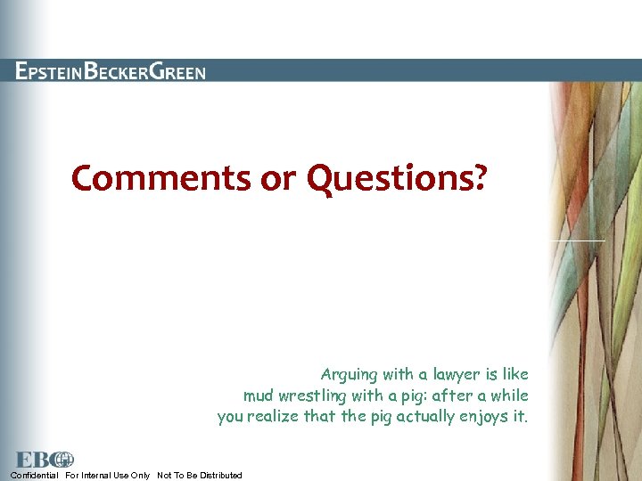 Comments or Questions? Arguing with a lawyer is like mud wrestling with a pig: