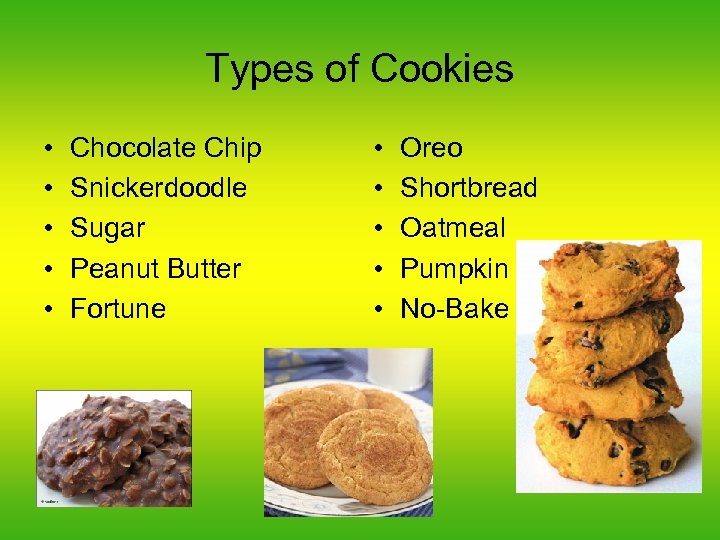 Types of Cookies • • • Chocolate Chip Snickerdoodle Sugar Peanut Butter Fortune •
