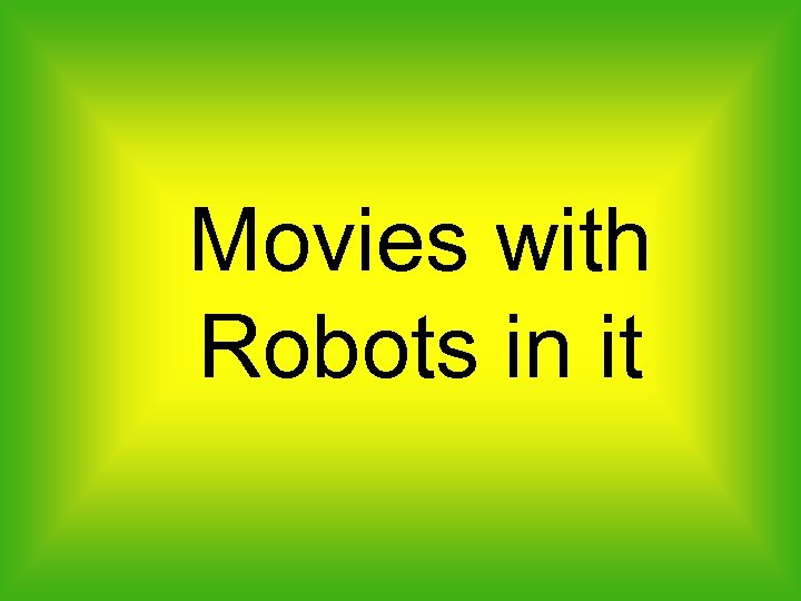 Movies with Robots in it 
