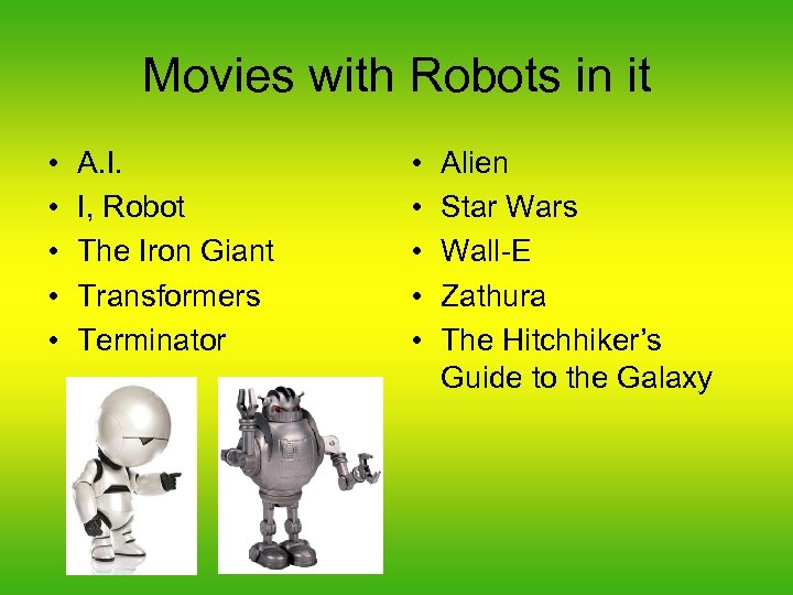 Movies with Robots in it • • • A. I. I, Robot The Iron