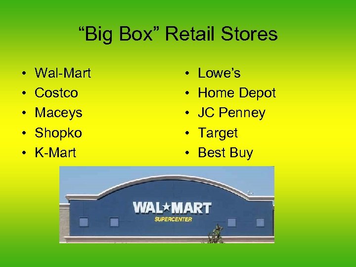 “Big Box” Retail Stores • • • Wal-Mart Costco Maceys Shopko K-Mart • •