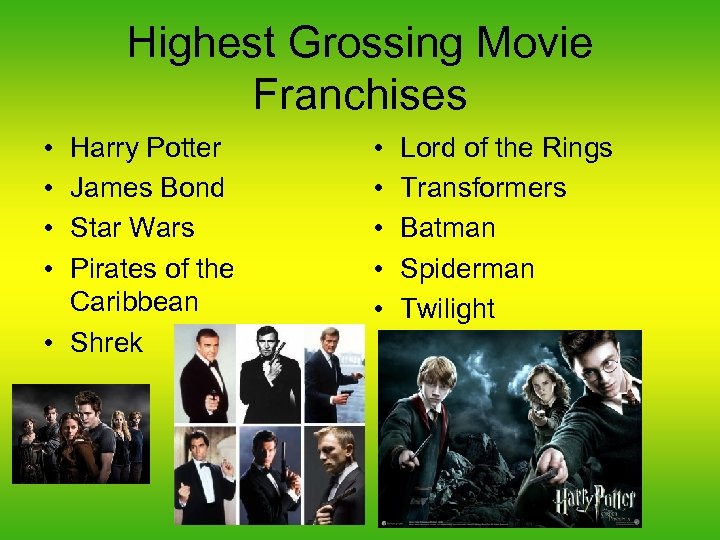 Highest Grossing Movie Franchises • • Harry Potter James Bond Star Wars Pirates of